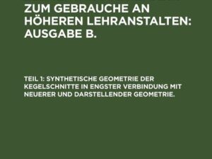 Synthetische Geometrie der Kegelschnitte in engster Verbindung mit neuerer und darstellender Geometrie.