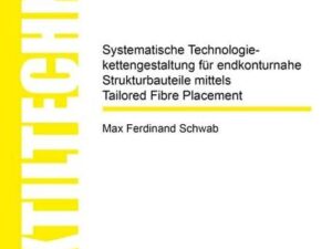 Systematische Technologiekettengestaltung für endkonturnahe Strukturbauteile mittels Tailored Fibre Placement