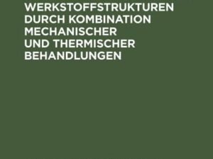 Technologien zur gezielten Erzeugung von Werkstoffstrukturen durch Kombination mechanischer und thermischer Behandlungen