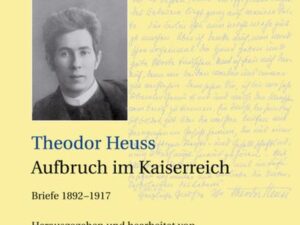 Theodor Heuss: Theodor Heuss. Briefe / Theodor Heuss, Aufbruch im Kaiserreich