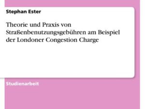 Theorie und Praxis von Straßenbenutzungsgebühren am Beispiel der Londoner Congestion Charge