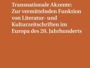 Transnationale Akzente: Zur vermittelnden Funktion von Literatur- und Kulturzeitschriften im Europa des 20. Jahrhunderts