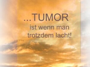 Tumor ist wenn man trotzdem lacht!