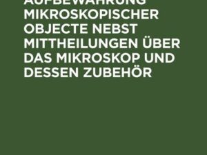 Ueber Aufbewahrung mikroskopischer Objecte nebst Mittheilungen über das Mikroskop und dessen Zubehör