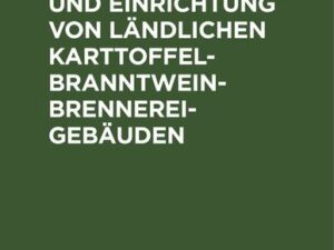 Ueber die Anlage und Einrichtung von ländlichen Karttoffel-Branntwein-Brennerei-Gebäuden