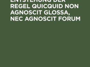 Ueber die Entstehung der Regel Quicquid non agnoscit glossa, nec agnoscit forum