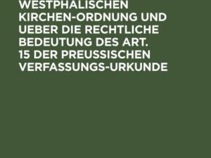 Ueber die Prinzipien der rheinisch-westphälischen Kirchen-Ordnung und ueber die rechtliche Bedeutung des Art. 15 der preußischen Verfassungs-Urkunde