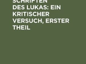 Ueber die Schriften des Lukas: Ein kritischer Versuch, Erster Theil