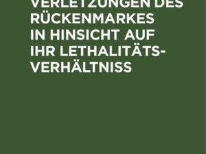 Ueber die Verletzungen des Rückenmarkes in Hinsicht auf ihr Lethalitäts-Verhältniß