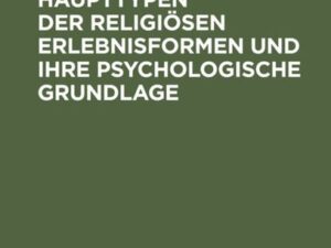 Über drei Haupttypen der religiösen Erlebnisformen und ihre psychologische Grundlage