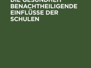 Ueber gewisse die Gesundheit benachtheiligende Einflüsse der Schulen