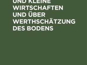 Ueber große und kleine Wirtschaften und über Werthschätzung des Bodens