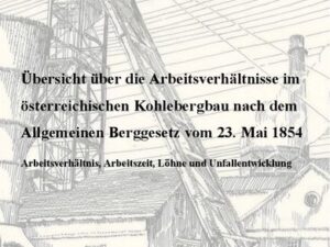 Übersicht über die Arbeitsverhältnisse im österreichischen Kohlebergbau nach dem Allgemeinen Berggesetz von 23. Mai 1854