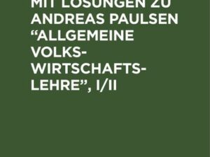 Übungsaufgaben mit Lösungen zu Andreas Paulsen “Allgemeine Volkswirtschaftslehre”, I/II