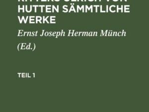 Ulrich von Hutten: Des teutschen Ritters Ulrich von Hutten sämmtliche Werke. Teil 1