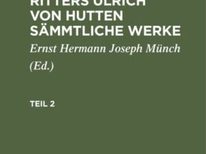 Ulrich von Hutten: Des teutschen Ritters Ulrich von Hutten sämmtliche Werke. Teil 2