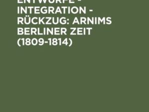 Universelle Entwürfe - Integration - Rückzug: Arnims Berliner Zeit (1809-1814)