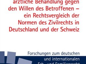 Unterbringung und ärztliche Behandlung gegen den Willen des Betroffenen – ein Rechtsvergleich der Normen des Zivilrechts in Deutschland und der Schwei