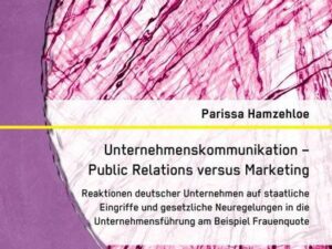 Unternehmenskommunikation ¿ Public Relations versus Marketing: Reaktionen deutscher Unternehmen auf staatliche Eingriffe und gesetzliche Neuregelungen