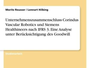 Unternehmenszusammenschluss Corindus Vascular Robotics und Siemens Healthineers nach IFRS 3. Eine Analyse unter Berücksichtigung des Goodwill