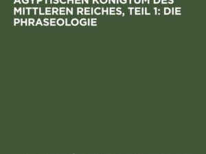 Untersuchungen zum ägyptischen Königtum des Mittleren Reiches, Teil 1: Die Phraseologie