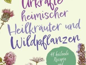 Urkräfte heimischer Heilkräuter und Wildpflanzen