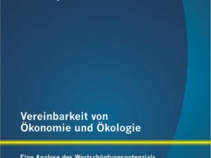 Vereinbarkeit von Ökonomie und Ökologie: Eine Analyse des Wertschöpfungspotenzials nachhaltiger Maßnahmen