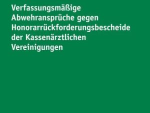 Verfassungsmäßige Abwehransprüche gegen Honorarrückforderungsbescheide der Kassenärztlichen Vereinigungen