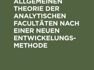 Versuch einer allgemeinen Theorie der analytischen Facultäten nach einer neuen Entwickelungs-Methode