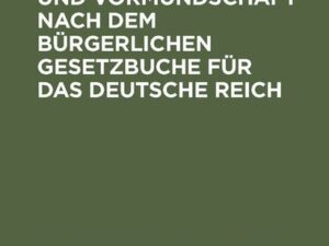 Verwandtschaft und Vormundschaft nach dem Bürgerlichen Gesetzbuche für das Deutsche Reich