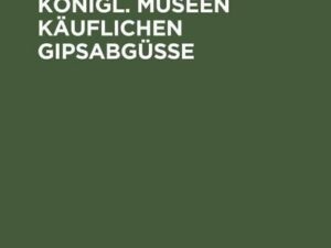 Verzeichnis der in der Formerei der Königl. Museen Käuflichen Gipsabgüsse