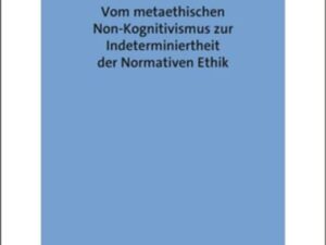 Vom metaethischen Non-Kognitivismus zur Indeterminiertheit der Normativen Ethik