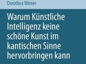 Warum Künstliche Intelligenz keine schöne Kunst im kantischen Sinne hervorbringen kann