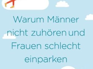 Warum Männer nicht zuhören und Frauen schlecht einparken