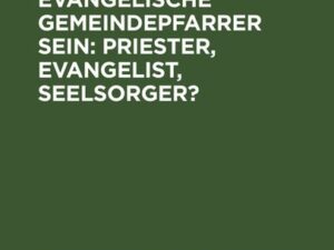 Was soll der evangelische Gemeindepfarrer sein: Priester, Evangelist, Seelsorger?