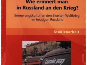 Wie erinnert man in Russland an den Krieg? Erinnerungskultur an den Zweiten Weltkrieg im heutigen Russland