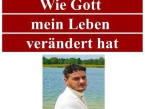 Wie Gott mein Leben verändert hat