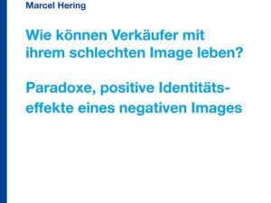 Wie können Verkäufer mit ihrem schlechten Image leben? Paradoxe, positive Identitätseffekte eines negativen Images