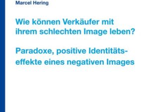 Wie können Verkäufer mit ihrem schlechten Image leben? Paradoxe, positive Identitätseffekte eines negativen Images