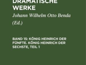 William Shakespeare: Shakespear’s dramatische Werke / König Heinrich der Fünfte. König Heinrich der Sechste, Teil 1