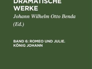 William Shakespeare: Shakespear’s dramatische Werke / Romeo und Julie. König Johann