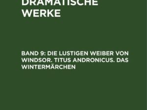 William Shakespeare: Shakespeare’s dramatische Werke / Die lustigen Weiber von Windsor. Titus Andronicus. Das Wintermärchen