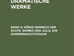 William Shakespeare: Shakspeare’s dramatische Werke / König Heinrich der Achte. Romeo und Julia. Ein Sommernachtstraum