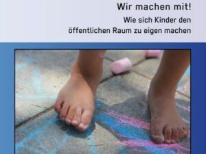 Wir machen mit! Wie sich Kinder den öffentlichen Raum zu eigen machen