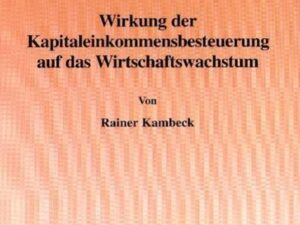 Wirkung der Kapitaleinkommensbesteuerung auf das Wirtschaftswachstum.