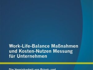 Work-Life-Balance Maßnahmen und Kosten-Nutzen Messung für Unternehmen