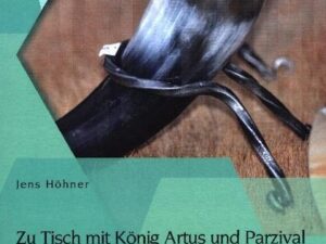 Zu Tisch mit König Artus und Parzival: Mähler in epischen Texten des Mittelalters im Kontext höfischer Etikette, höfischer Kommunikationsformen und rh