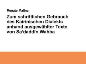 Zum schriftlichen Gebrauch des Kairiner Dialekts anhand ausgewählter Texte von Sa'daddin Wahba