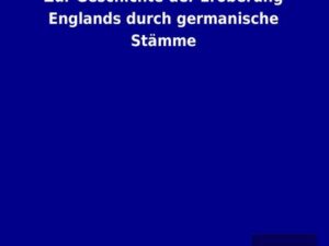 Zur Geschichte der Eroberung Englands durch germanische Stämme