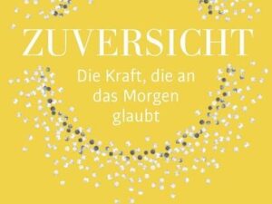 Zuversicht – Die Kraft, die an das Morgen glaubt